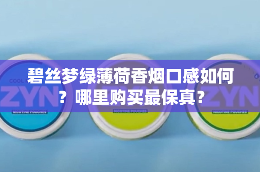 碧丝梦绿薄荷香烟口感如何？哪里购买最保真？